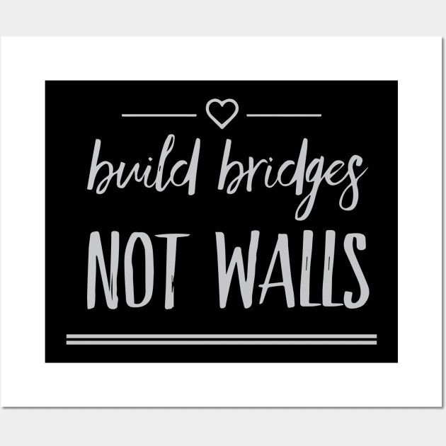 Build Bridges, Not Walls Wall Art by casandrart